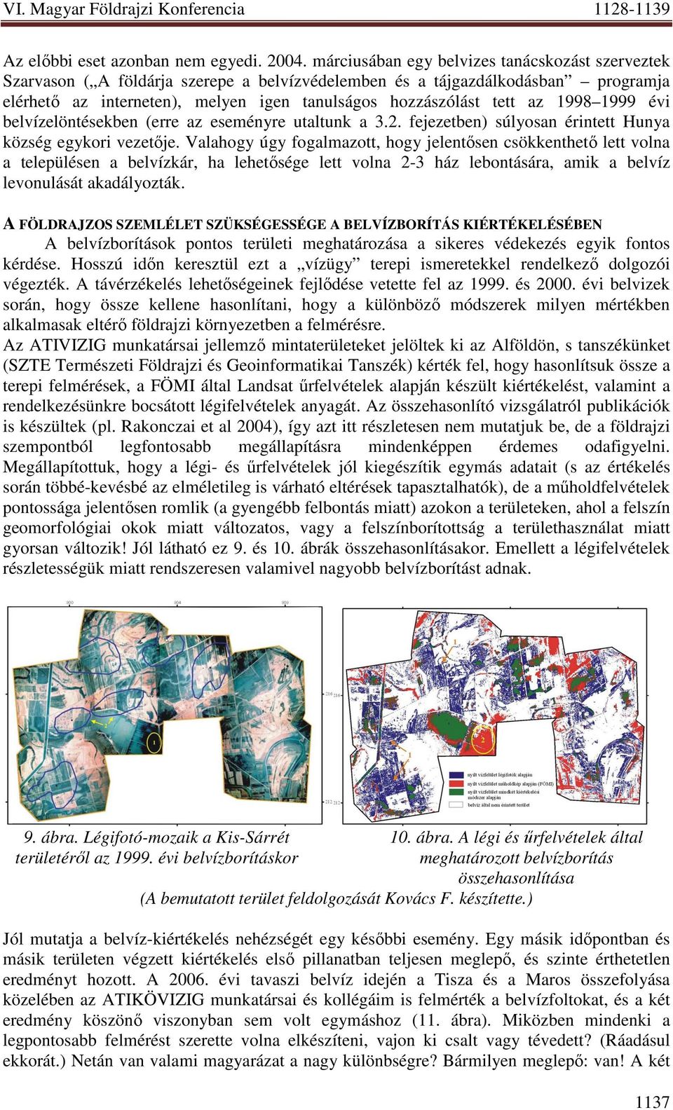 az 1998 1999 évi belvízelöntésekben (erre az eseményre utaltunk a 3.2. fejezetben) súlyosan érintett Hunya község egykori vezetıje.