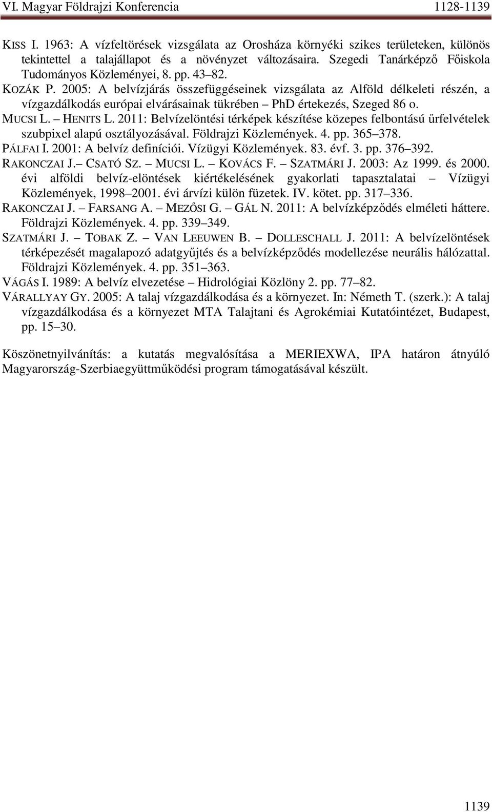 2011: Belvízelöntési térképek készítése közepes felbontású őrfelvételek szubpixel alapú osztályozásával. Földrajzi Közlemények. 4. pp. 365 378. PÁLFAI I. 2001: A belvíz definíciói.