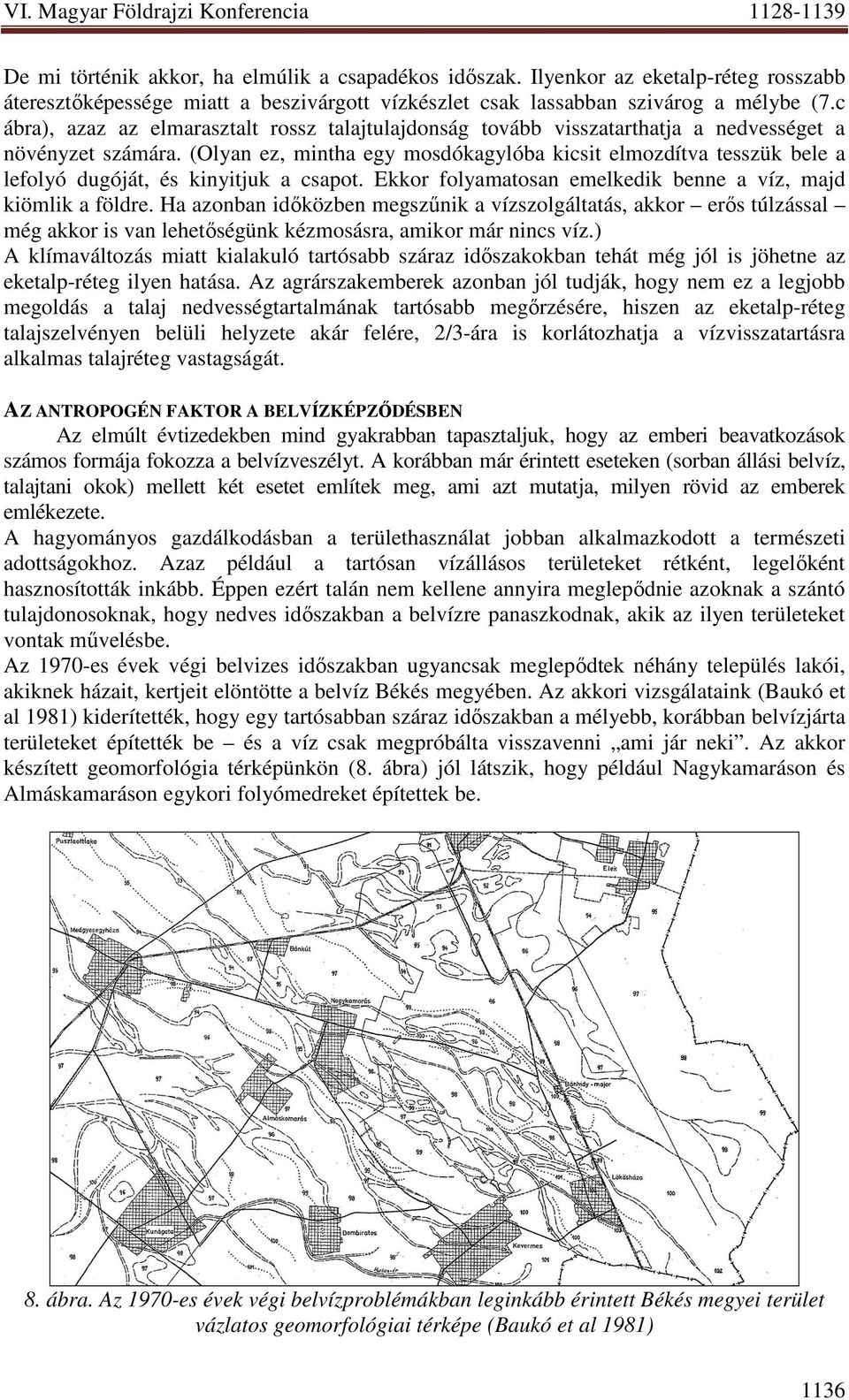 (Olyan ez, mintha egy mosdókagylóba kicsit elmozdítva tesszük bele a lefolyó dugóját, és kinyitjuk a csapot. Ekkor folyamatosan emelkedik benne a víz, majd kiömlik a földre.