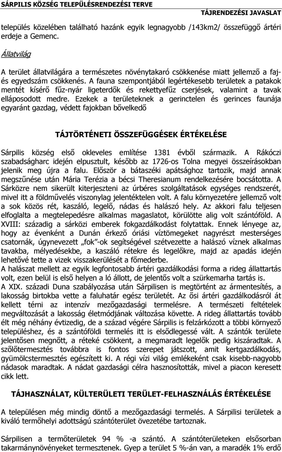 A fauna szempontjából legértékesebb területek a patakok mentét kísérő fűz-nyár ligeterdők és rekettyefűz cserjések, valamint a tavak elláposodott medre.