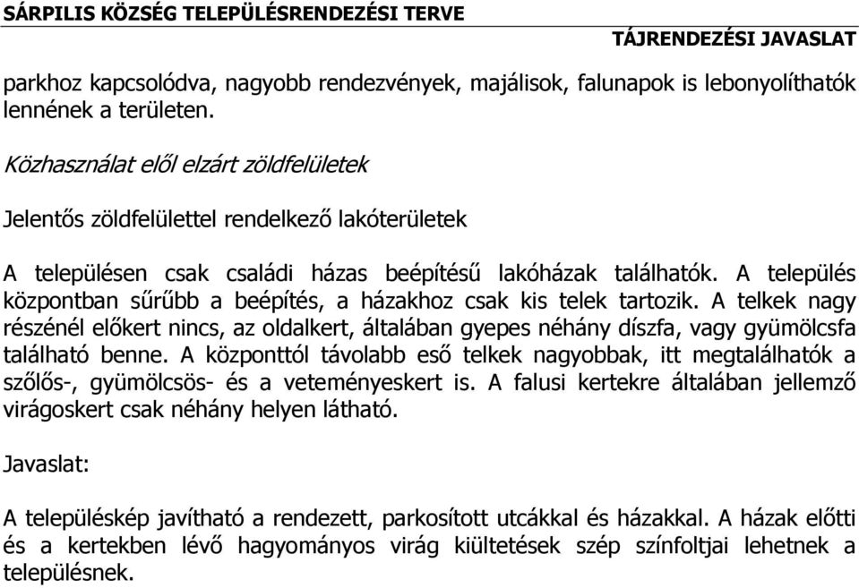 A település központban sűrűbb a beépítés, a házakhoz csak kis telek tartozik. A telkek nagy részénél előkert nincs, az oldalkert, általában gyepes néhány díszfa, vagy gyümölcsfa található benne.