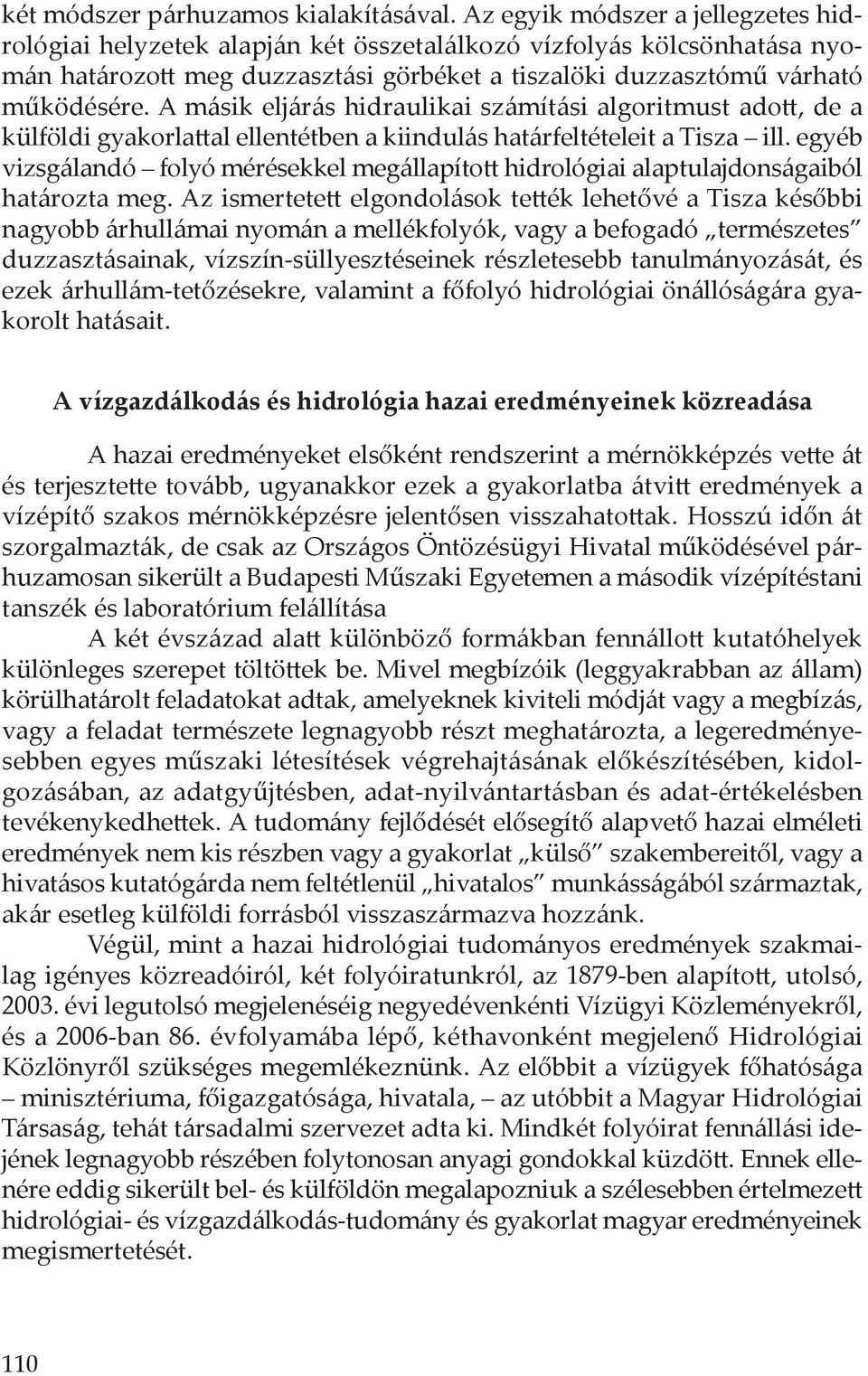 A másik eljárás hidraulikai számítási algoritmust adott, de a külföldi gyakorlattal ellentétben a kiindulás határfeltételeit a Tisza ill.