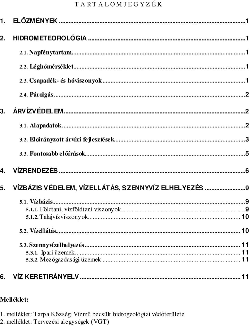 VÍZBÁZIS VÉDELEM, VÍZELLÁTÁS, SZENNYVÍZ ELHELYEZÉS...9 5.1. Vízbázis...9 5.1.1. Földtani, vízföldtani viszonyok...9 5.1.2. Talajvízviszonyok... 10 5.2. Vízellátás... 10 5.3.