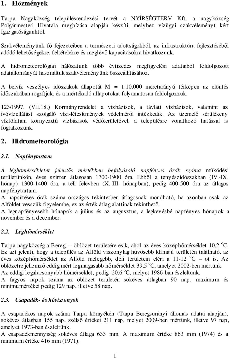 A hidrometeorológiai hálózatunk több évtizedes megfigyelési adataiból feldolgozott adatállományát használtuk szakvéleményünk összeállításához. A belvíz veszélyes időszakok állapotát M = 1:10.