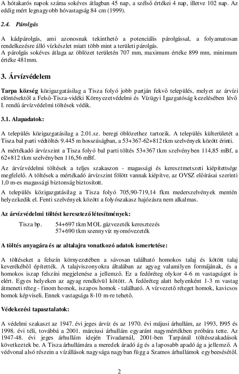 A párolgás sokéves átlaga az öblözet területén 707 mm, maximum értéke 899 mm, minimum értéke 481mm. 3.