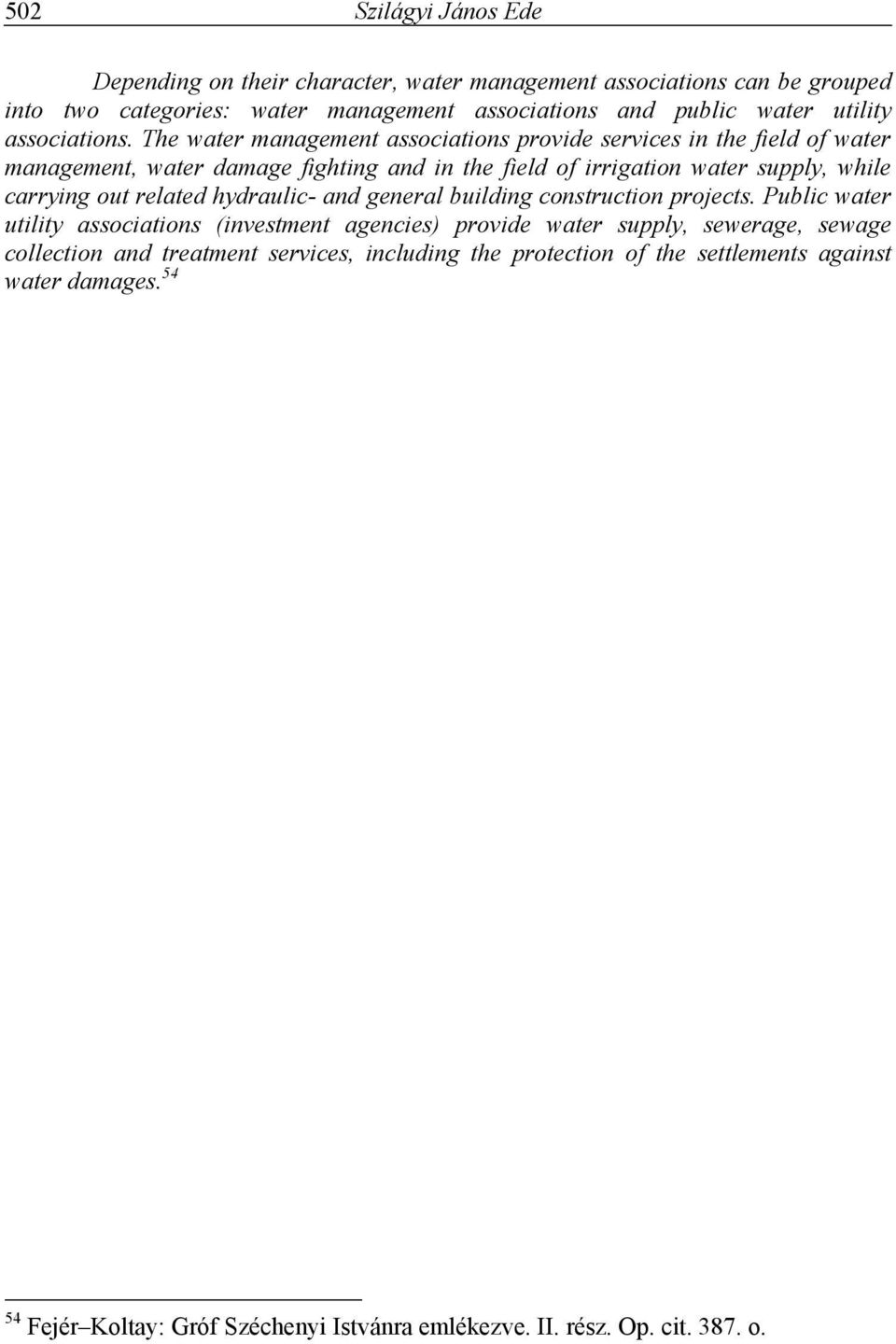 The water management associations provide services in the field of water management, water damage fighting and in the field of irrigation water supply, while carrying out
