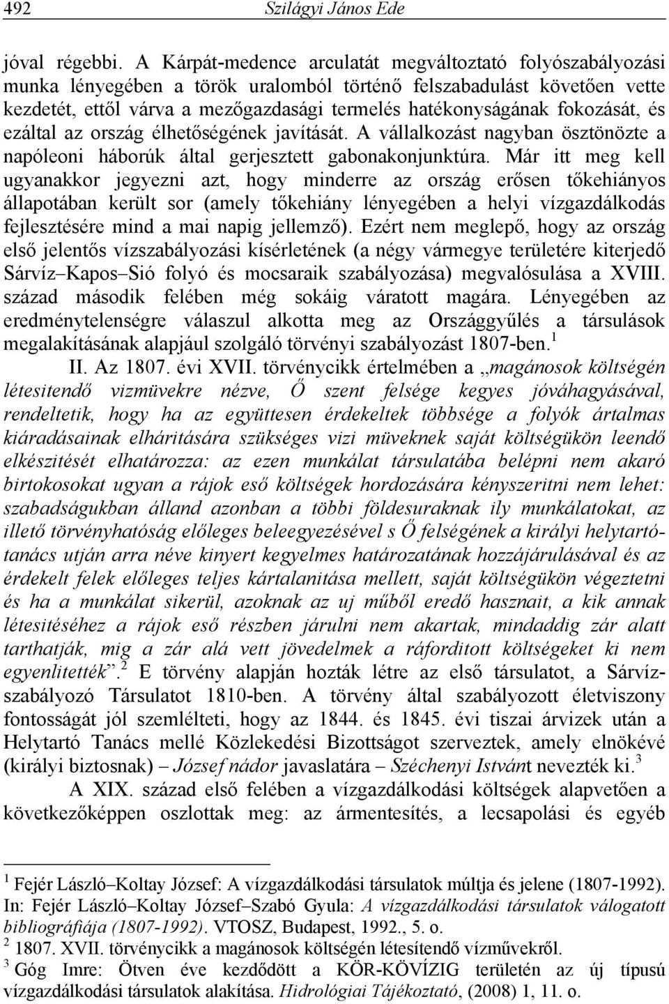 fokozását, és ezáltal az ország élhetőségének javítását. A vállalkozást nagyban ösztönözte a napóleoni háborúk által gerjesztett gabonakonjunktúra.