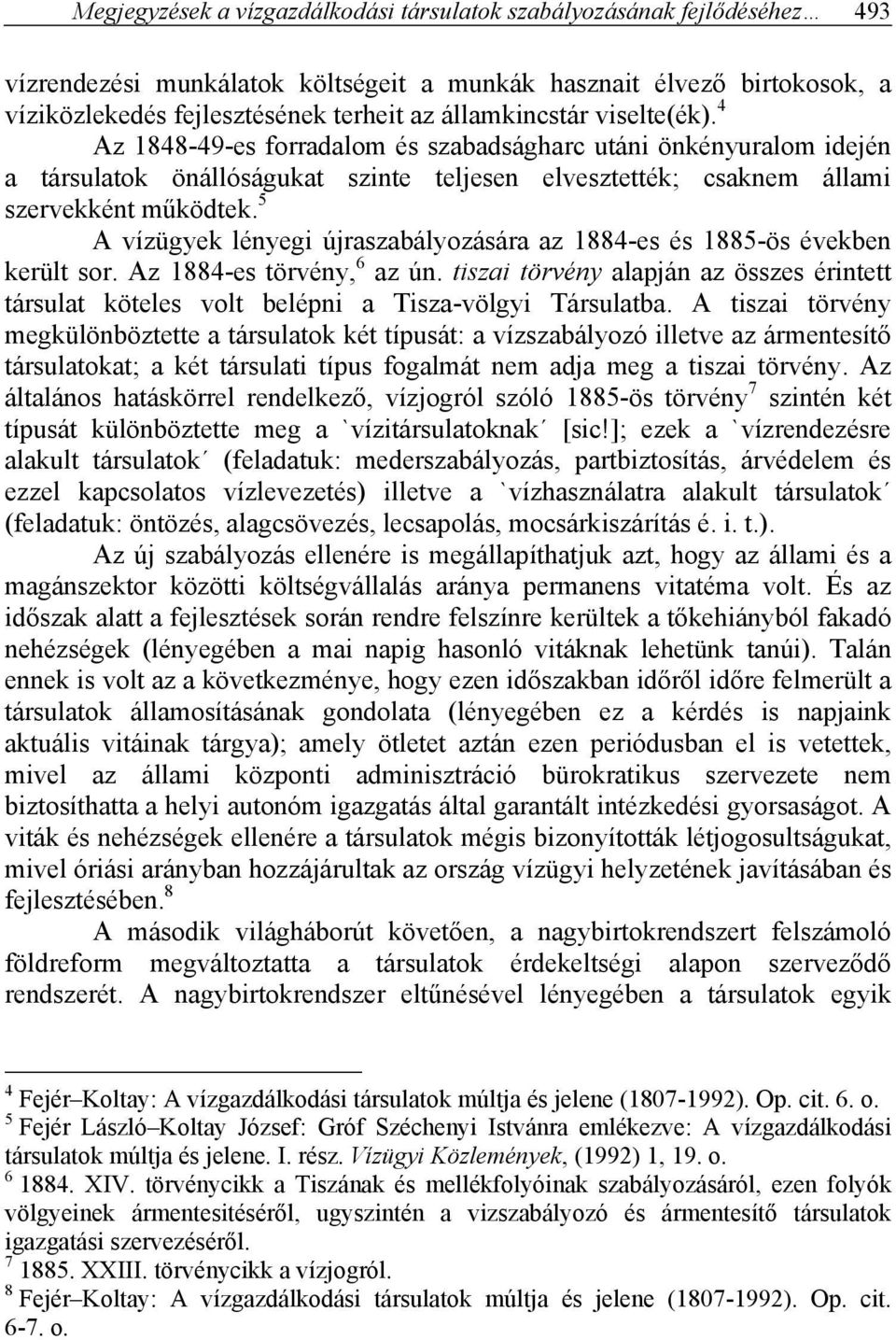 5 A vízügyek lényegi újraszabályozására az 1884-es és 1885-ös években került sor. Az 1884-es törvény, 6 az ún.