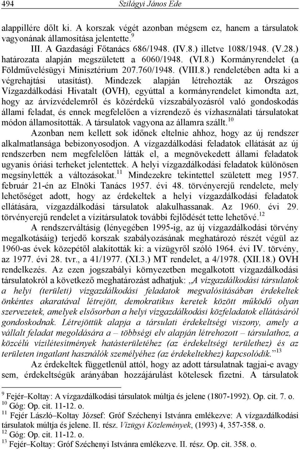 Mindezek alapján létrehozták az Országos Vízgazdálkodási Hivatalt (OVH), egyúttal a kormányrendelet kimondta azt, hogy az árvízvédelemről és közérdekű vízszabályozásról való gondoskodás állami