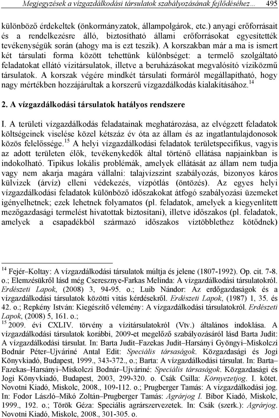 A korszakban már a ma is ismert két társulati forma között tehettünk különbséget: a termelő szolgáltató feladatokat ellátó vízitársulatok, illetve a beruházásokat megvalósító víziközmű társulatok.