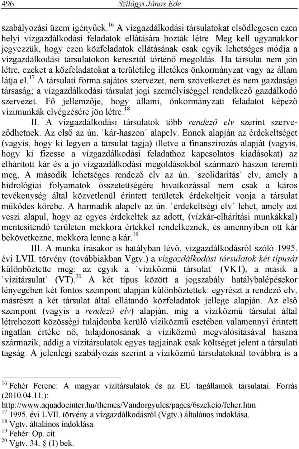 Ha társulat nem jön létre, ezeket a közfeladatokat a területileg illetékes önkormányzat vagy az állam látja el.