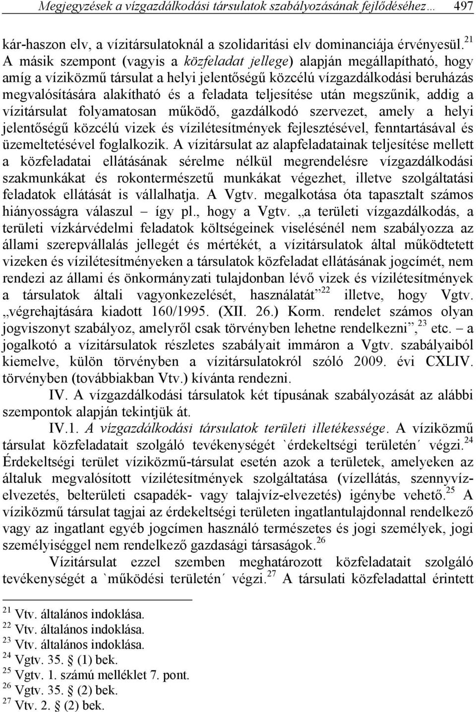 teljesítése után megszűnik, addig a vízitársulat folyamatosan működő, gazdálkodó szervezet, amely a helyi jelentőségű közcélú vizek és vízilétesítmények fejlesztésével, fenntartásával és