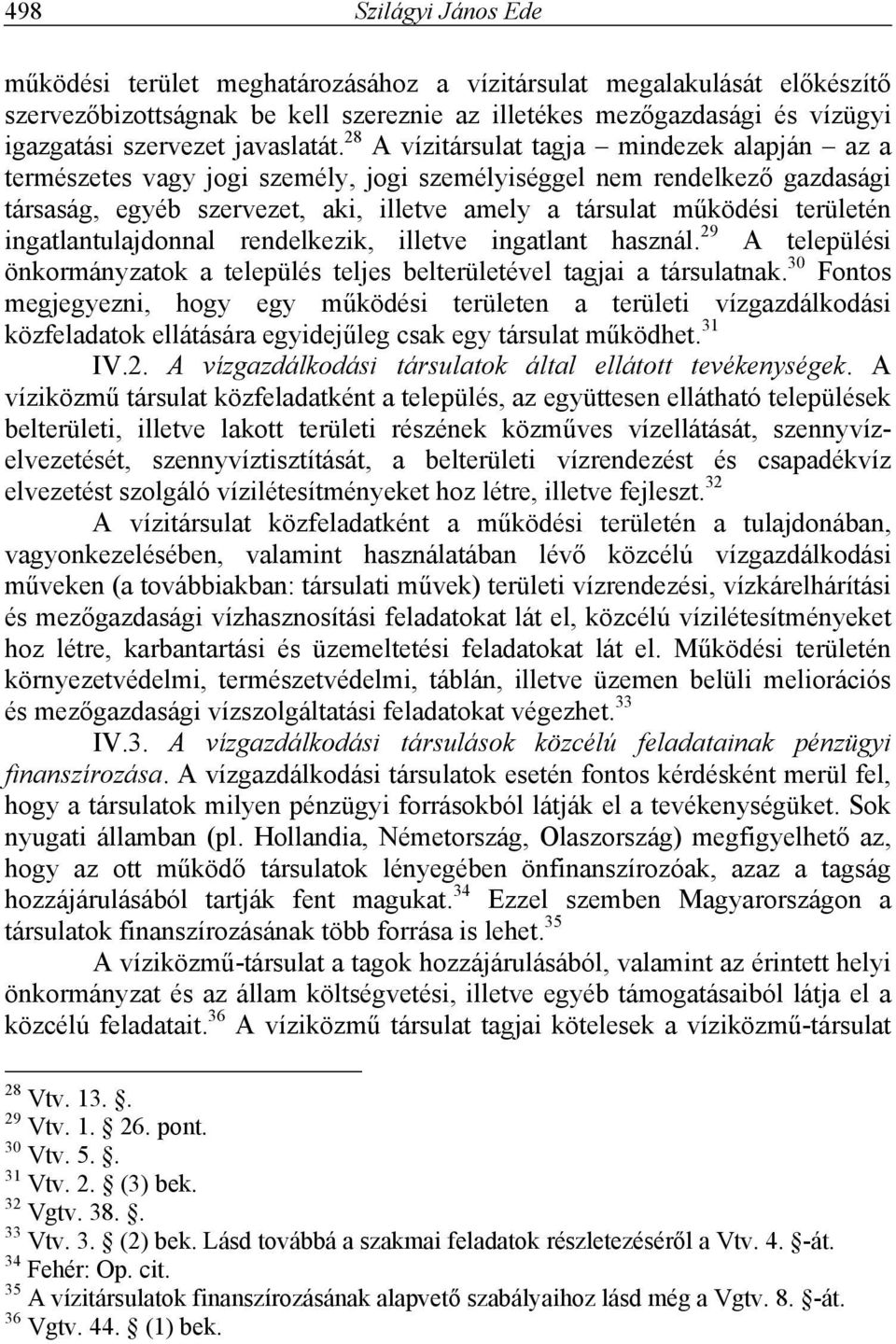 28 A vízitársulat tagja mindezek alapján az a természetes vagy jogi személy, jogi személyiséggel nem rendelkező gazdasági társaság, egyéb szervezet, aki, illetve amely a társulat működési területén
