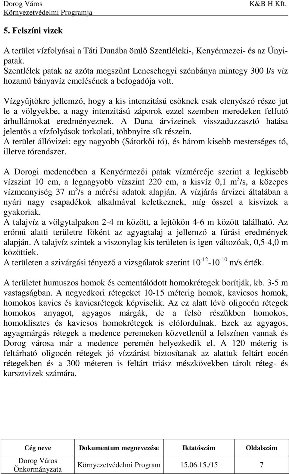 Vízgyűjtőkre jellemző, hogy a kis intenzitású esőknek csak elenyésző része jut le a völgyekbe, a nagy intenzitású záporok ezzel szemben meredeken felfutó árhullámokat eredményeznek.