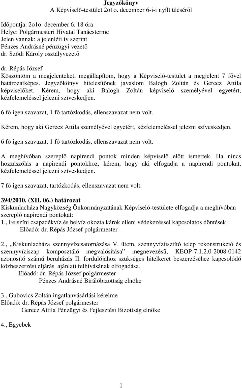 Jegyzőkönyv hitelesítőnek javaslom Balogh Zoltán és Gerecz Attila képviselőket. Kérem, hogy aki Balogh Zoltán képviselő személyével egyetért, kézfelemeléssel jelezni szíveskedjen.