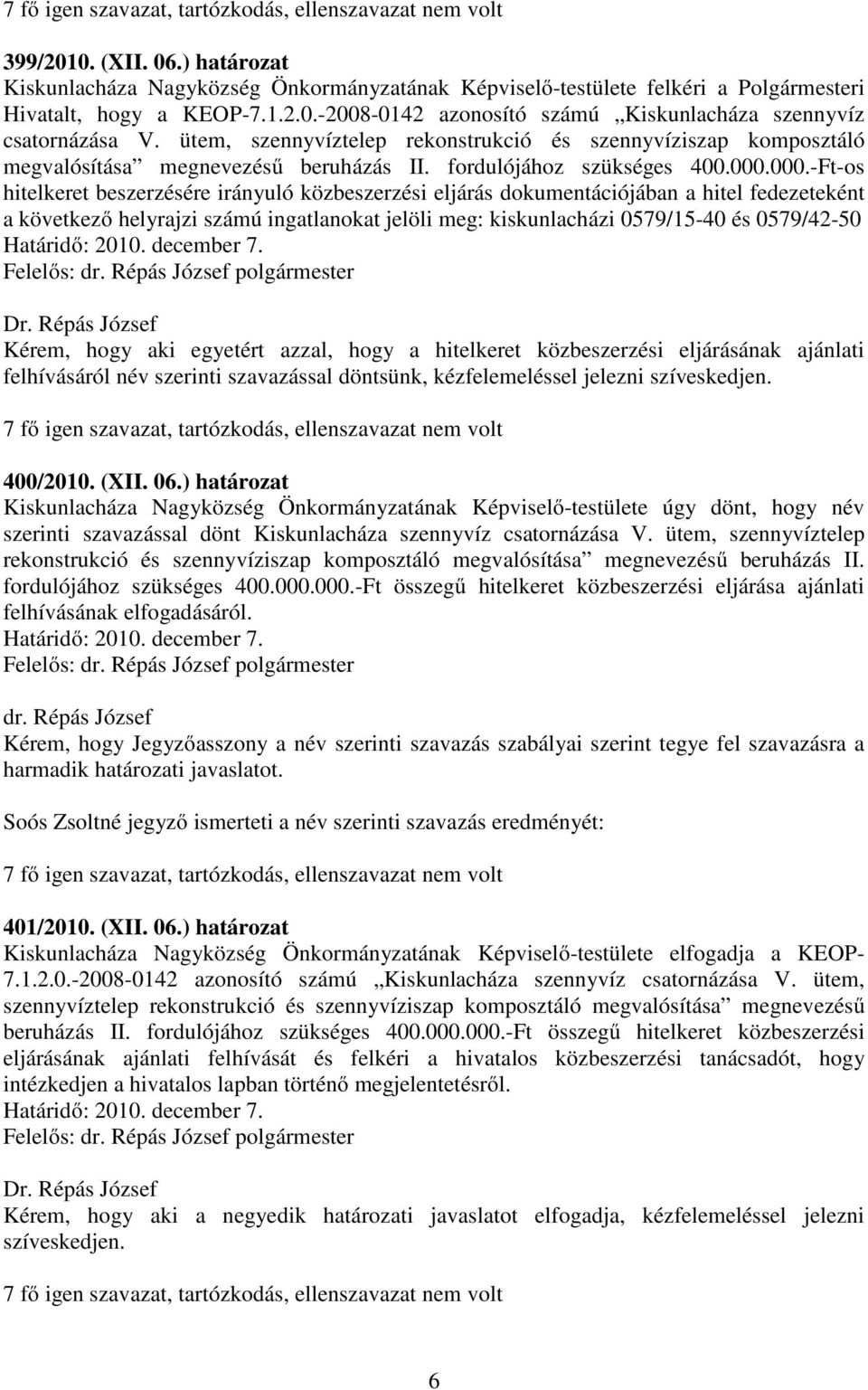 000.-Ft-os hitelkeret beszerzésére irányuló közbeszerzési eljárás dokumentációjában a hitel fedezeteként a következő helyrajzi számú ingatlanokat jelöli meg: kiskunlacházi 0579/15-40 és 0579/42-50