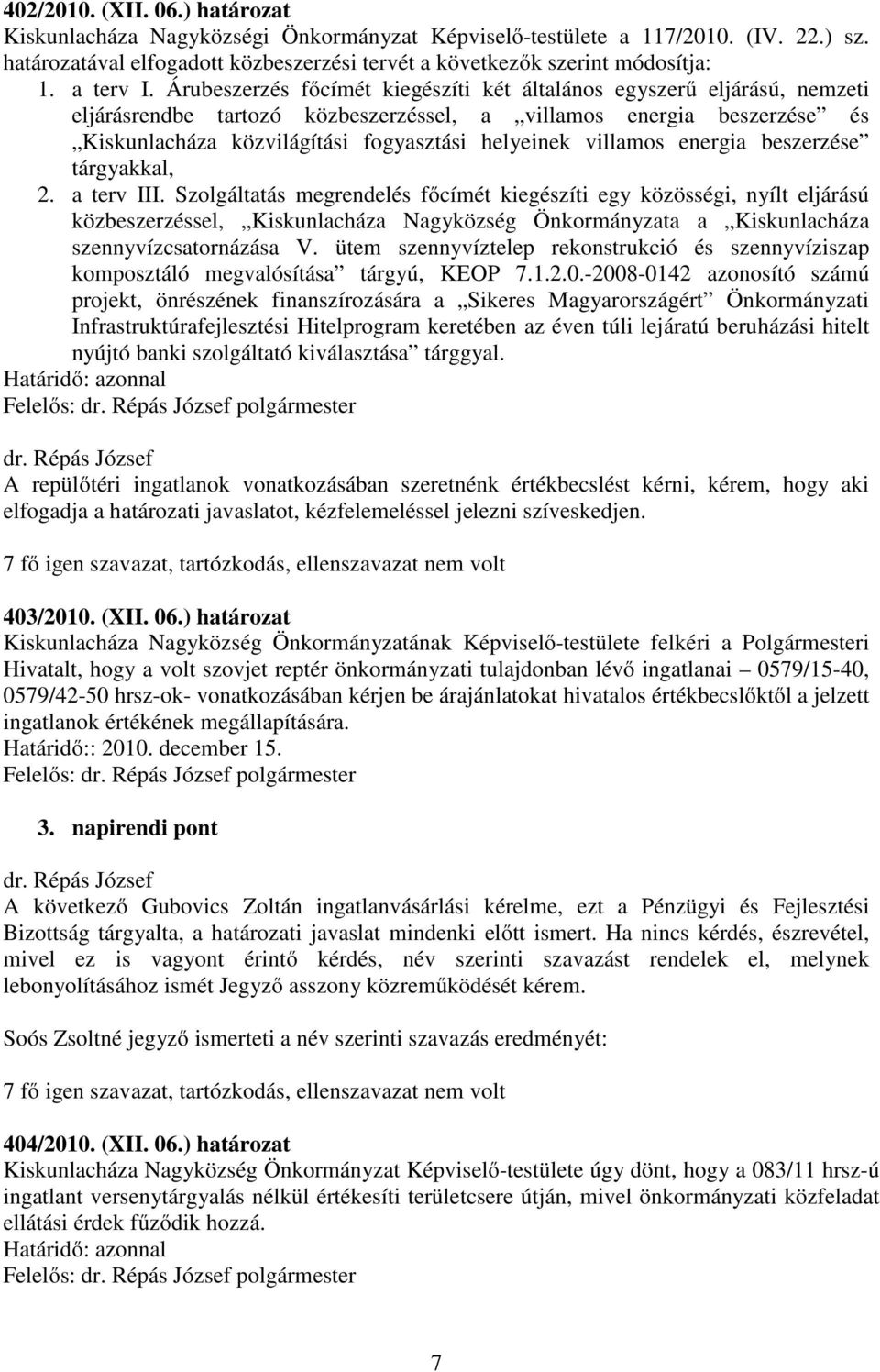 Árubeszerzés főcímét kiegészíti két általános egyszerű eljárású, nemzeti eljárásrendbe tartozó közbeszerzéssel, a villamos energia beszerzése és Kiskunlacháza közvilágítási fogyasztási helyeinek