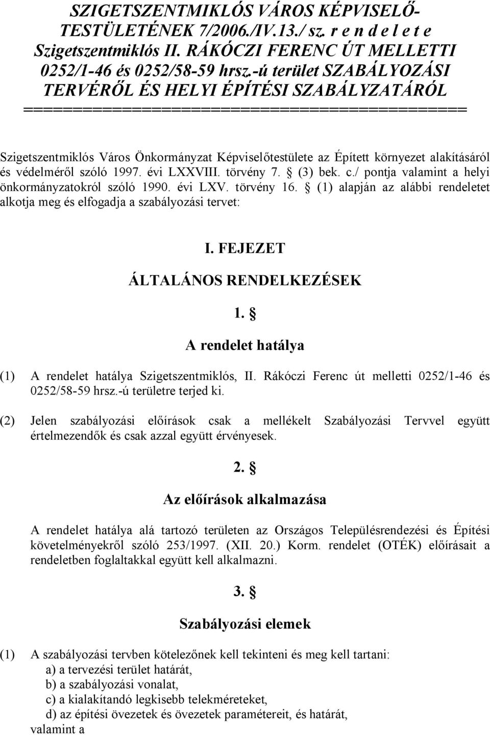 alakításáról és védelméről szóló 1997. évi LXXVIII. törvény 7. (3) bek. c./ pontja valamint a helyi önkormányzatokról szóló 1990. évi LXV. törvény 16.