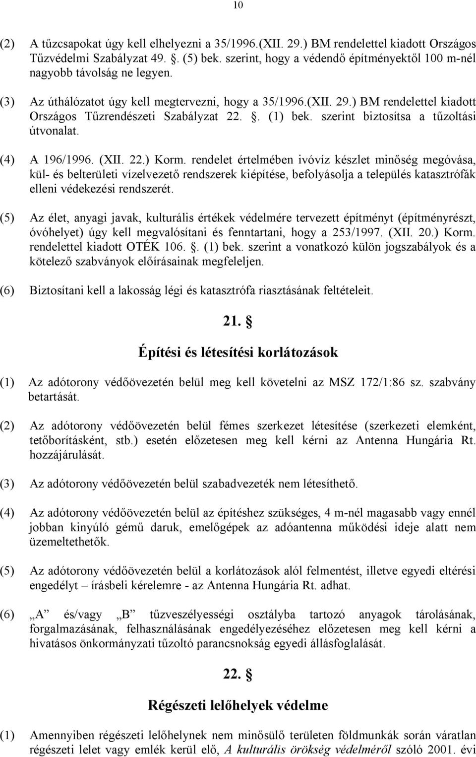 ) BM rendelettel kiadott Országos Tűzrendészeti Szabályzat 22.. (1) bek. szerint biztosítsa a tűzoltási útvonalat. (4) A 196/1996. (XII. 22.) Korm.