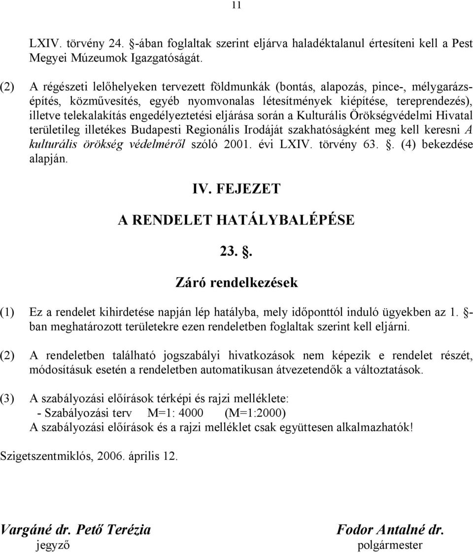 engedélyeztetési eljárása során a Kulturális Örökségvédelmi Hivatal területileg illetékes Budapesti Regionális Irodáját szakhatóságként meg kell keresni A kulturális örökség védelméről szóló 2001.