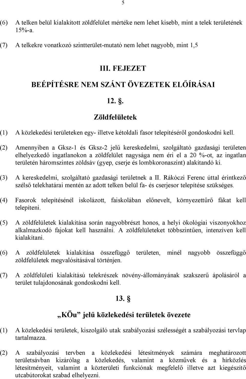 (2) Amennyiben a Gksz-1 és Gksz-2 jelű kereskedelmi, szolgáltató gazdasági területen elhelyezkedő ingatlanokon a zöldfelület nagysága nem éri el a 20 %-ot, az ingatlan területén háromszintes zöldsáv