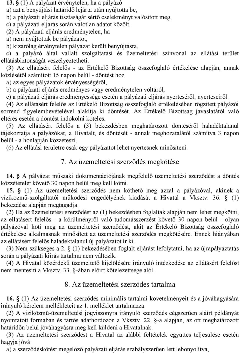 (2) A pályázati eljárás eredménytelen, ha a) nem nyújtottak be pályázatot, b) kizárólag érvénytelen pályázat került benyújtásra, c) a pályázó által vállalt szolgáltatási és üzemeltetési színvonal az