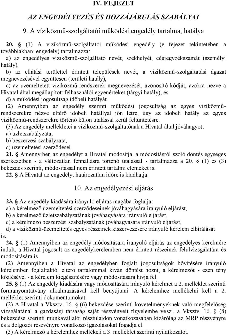 hatály), b) az ellátási területtel érintett települések nevét, a víziközmű-szolgáltatási ágazat megnevezésével együttesen (területi hatály), c) az üzemeltetett víziközmű-rendszerek megnevezését,