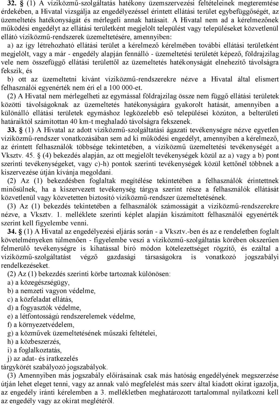 A Hivatal nem ad a kérelmezőnek működési engedélyt az ellátási területként megjelölt települést vagy településeket közvetlenül ellátó víziközmű-rendszerek üzemeltetésére, amennyiben: a) az így