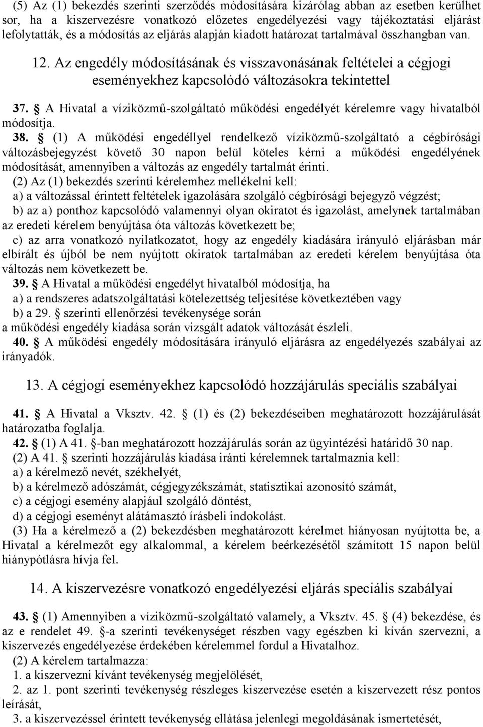 A Hivatal a víziközmű-szolgáltató működési engedélyét kérelemre vagy hivatalból módosítja. 38.