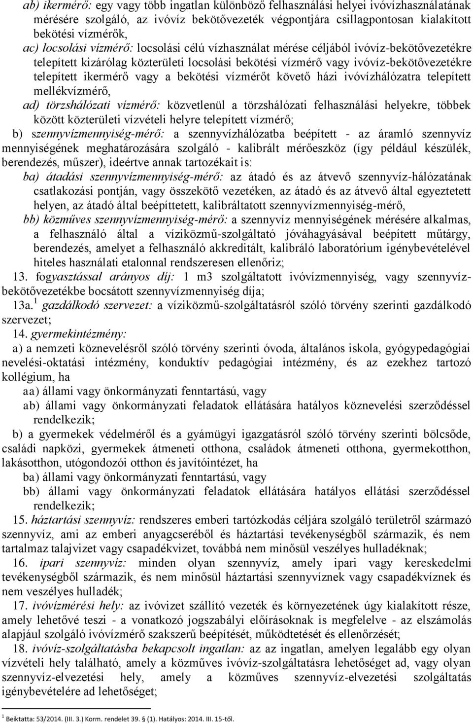 a bekötési vízmérőt követő házi ivóvízhálózatra telepített mellékvízmérő, ad) törzshálózati vízmérő: közvetlenül a törzshálózati felhasználási helyekre, többek között közterületi vízvételi helyre