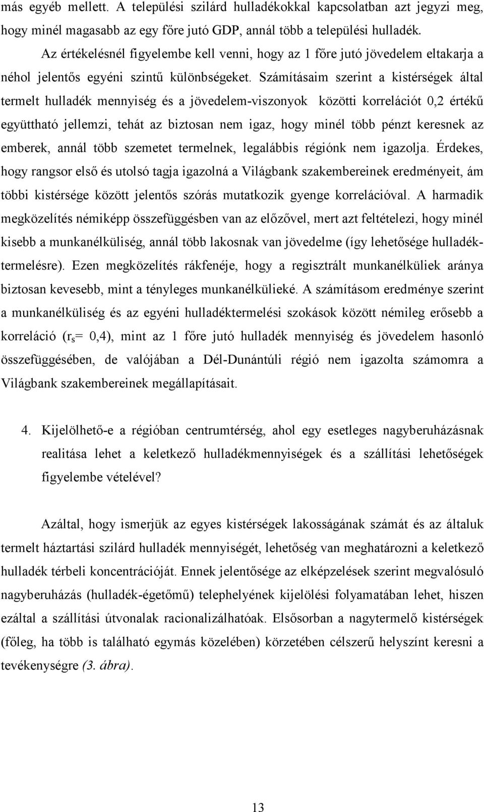 Számításaim szerint a kistérségek által termelt hulladék mennyiség és a jövedelem-viszonyok közötti korrelációt 0,2 értékő együttható jellemzi, tehát az biztosan nem igaz, hogy minél több pénzt