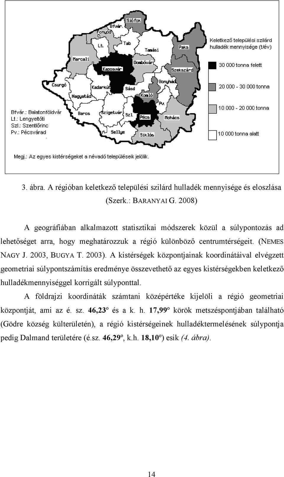 A kistérségek központjainak koordinátáival elvégzett geometriai súlypontszámítás eredménye összevethetı az egyes kistérségekben keletkezı hulladékmennyiséggel korrigált súlyponttal.