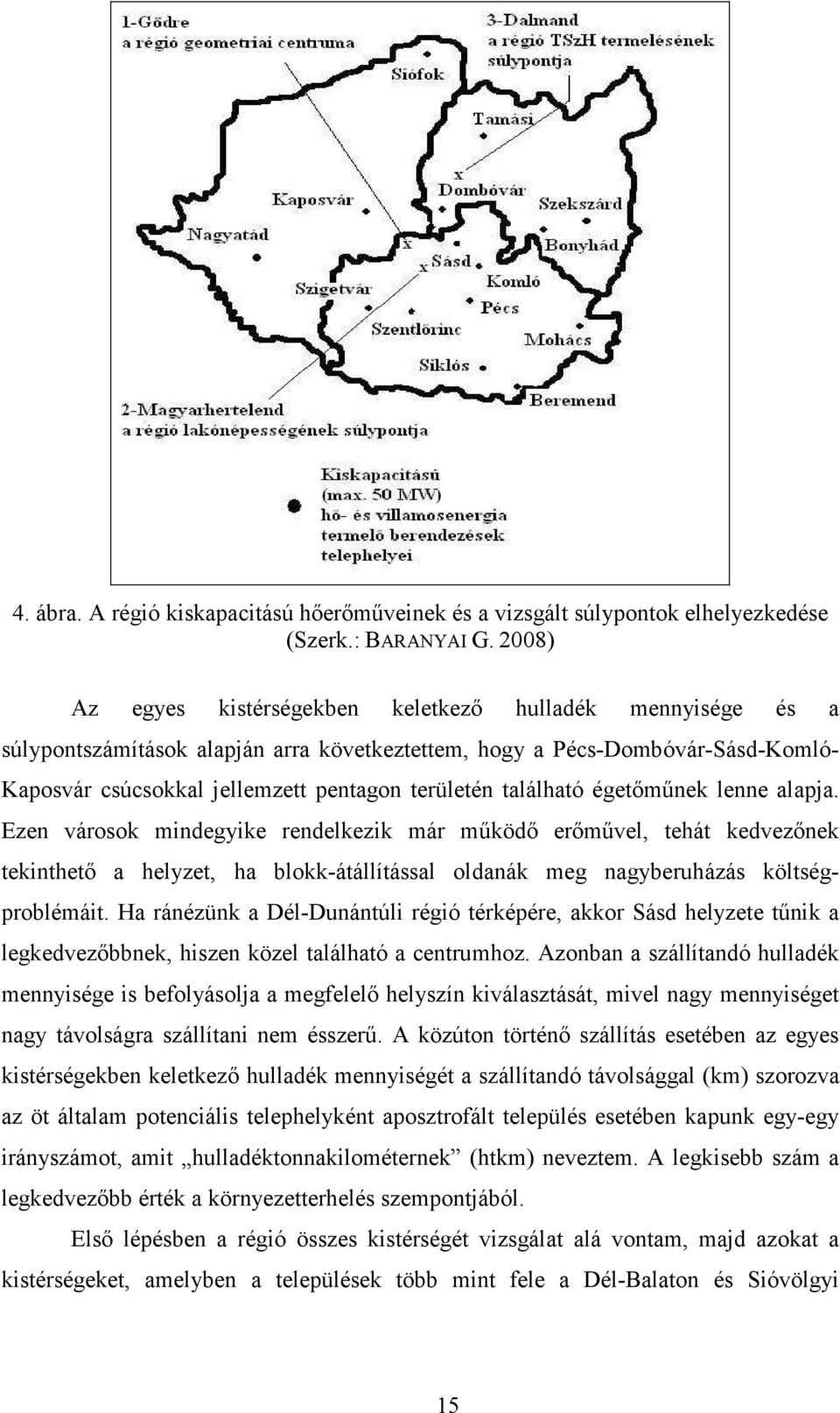 található égetımőnek lenne alapja. Ezen városok mindegyike rendelkezik már mőködı erımővel, tehát kedvezınek tekinthetı a helyzet, ha blokk-átállítással oldanák meg nagyberuházás költségproblémáit.