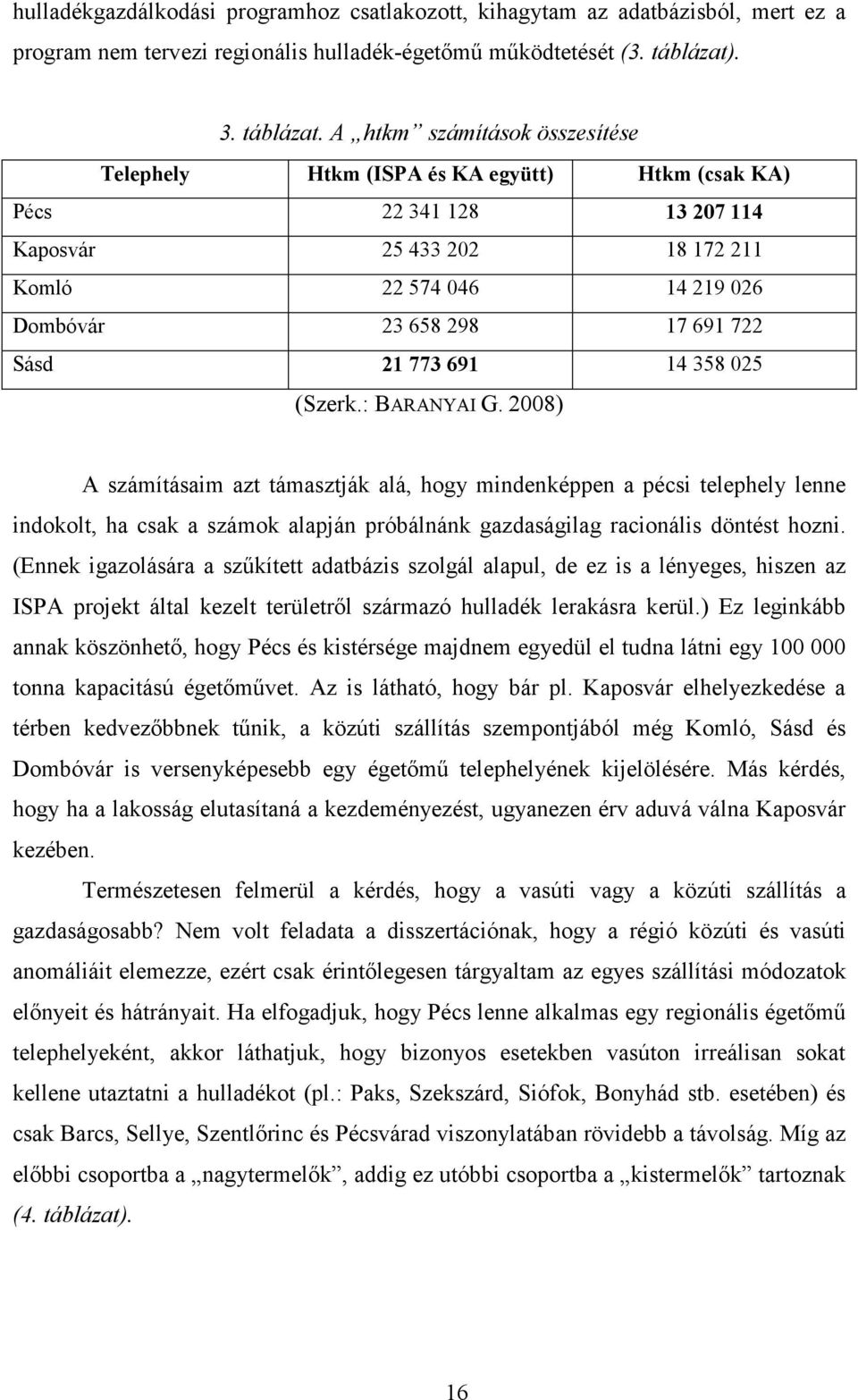A htkm számítások összesítése Telephely Htkm (ISPA és KA együtt) Htkm (csak KA) Pécs 22 341 128 13 207 114 Kaposvár 25 433 202 18 172 211 Komló 22 574 046 14 219 026 Dombóvár 23 658 298 17 691 722