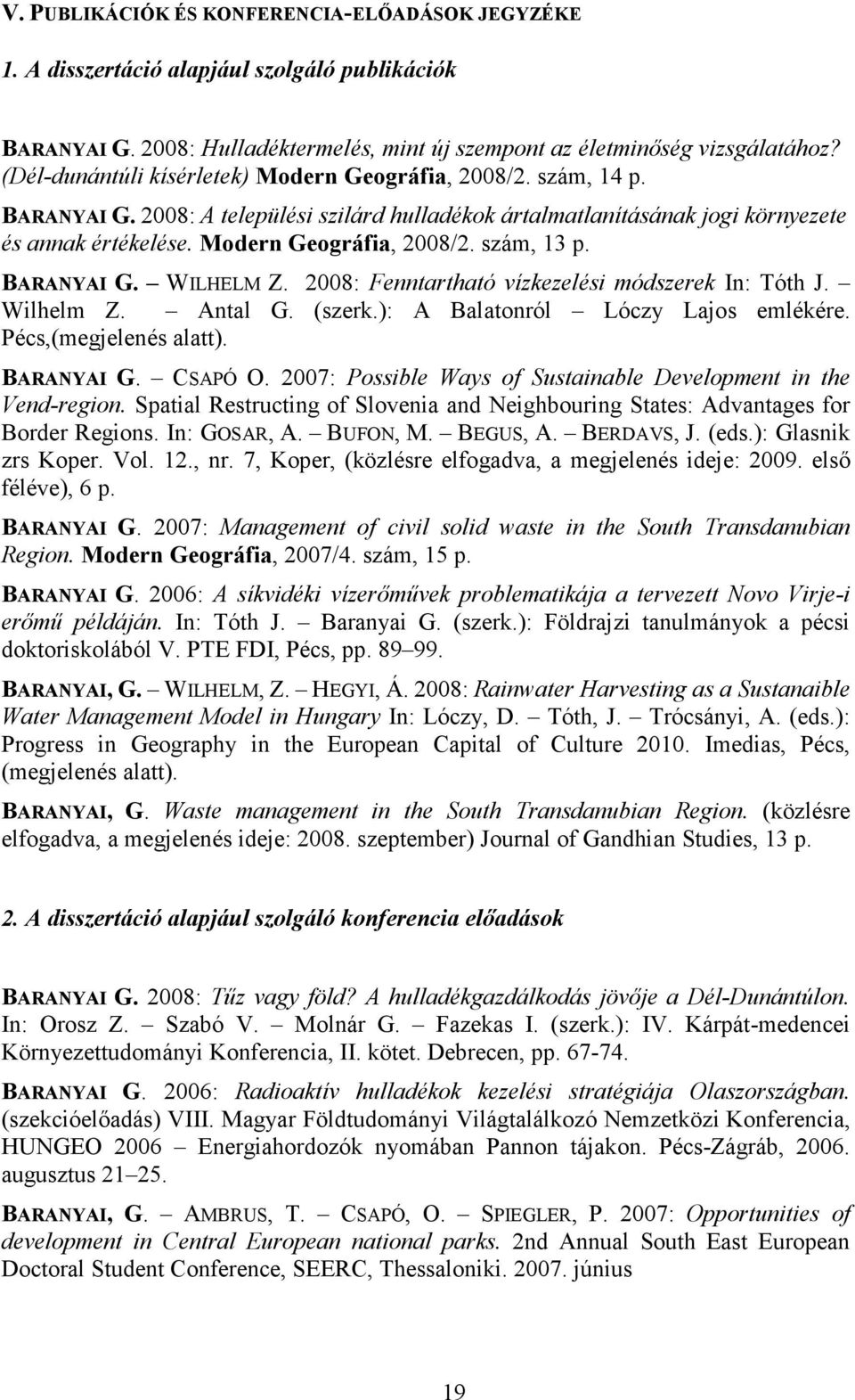 BARANYAI G. WILHELM Z. 2008: Fenntartható vízkezelési módszerek In: Tóth J. Wilhelm Z. Antal G. (szerk.): A Balatonról Lóczy Lajos emlékére. Pécs,(megjelenés alatt). BARANYAI G. CSAPÓ O.
