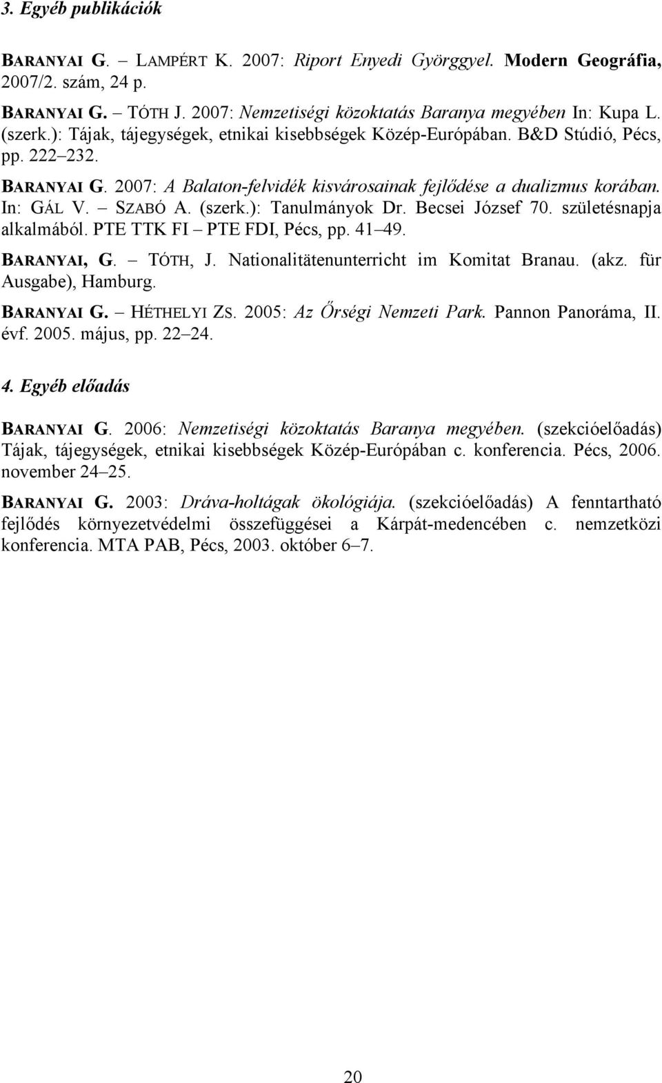 ): Tanulmányok Dr. Becsei József 70. születésnapja alkalmából. PTE TTK FI PTE FDI, Pécs, pp. 41 49. BARANYAI, G. TÓTH, J. Nationalitätenunterricht im Komitat Branau. (akz. für Ausgabe), Hamburg.