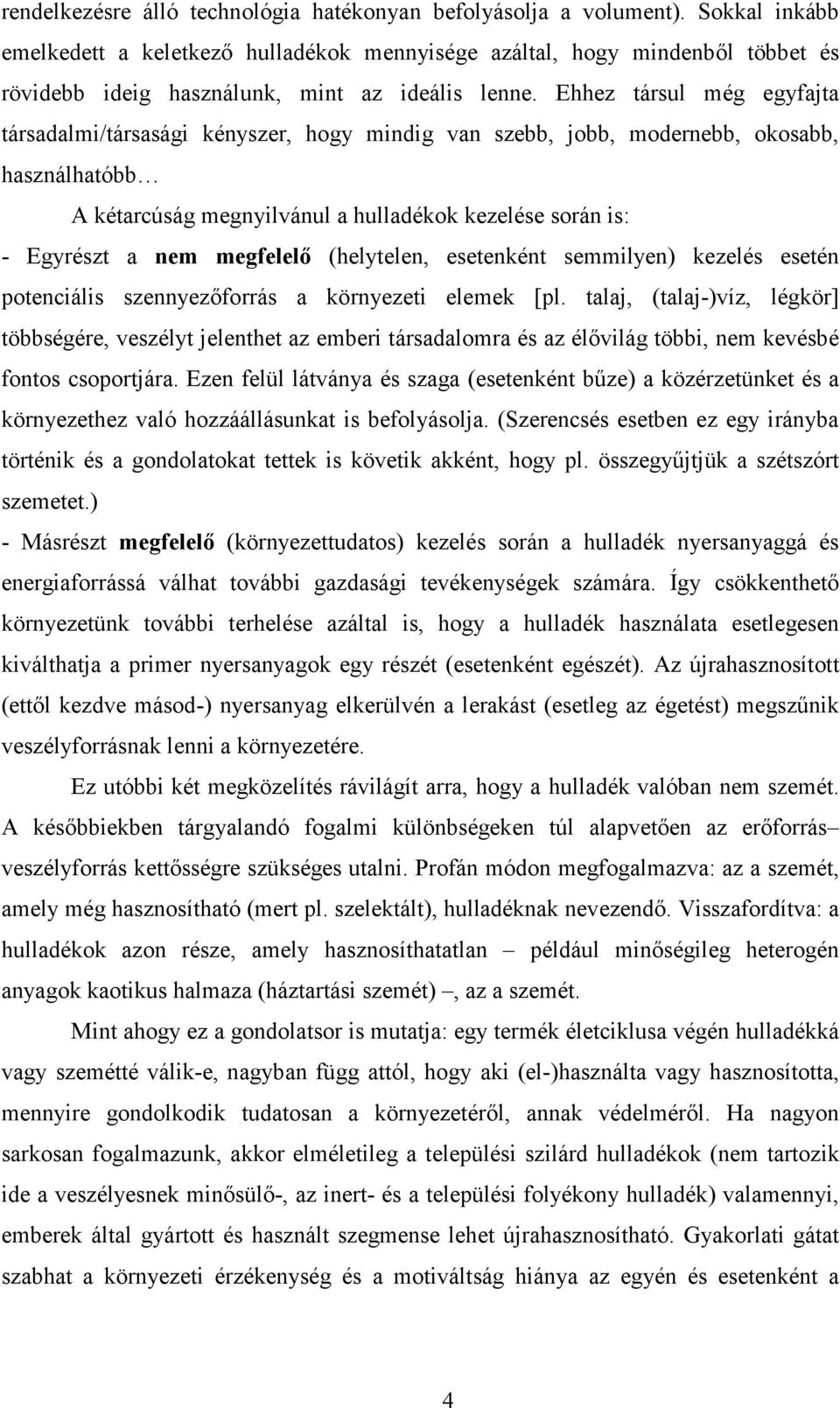 Ehhez társul még egyfajta társadalmi/társasági kényszer, hogy mindig van szebb, jobb, modernebb, okosabb, használhatóbb A kétarcúság megnyilvánul a hulladékok kezelése során is: - Egyrészt a nem