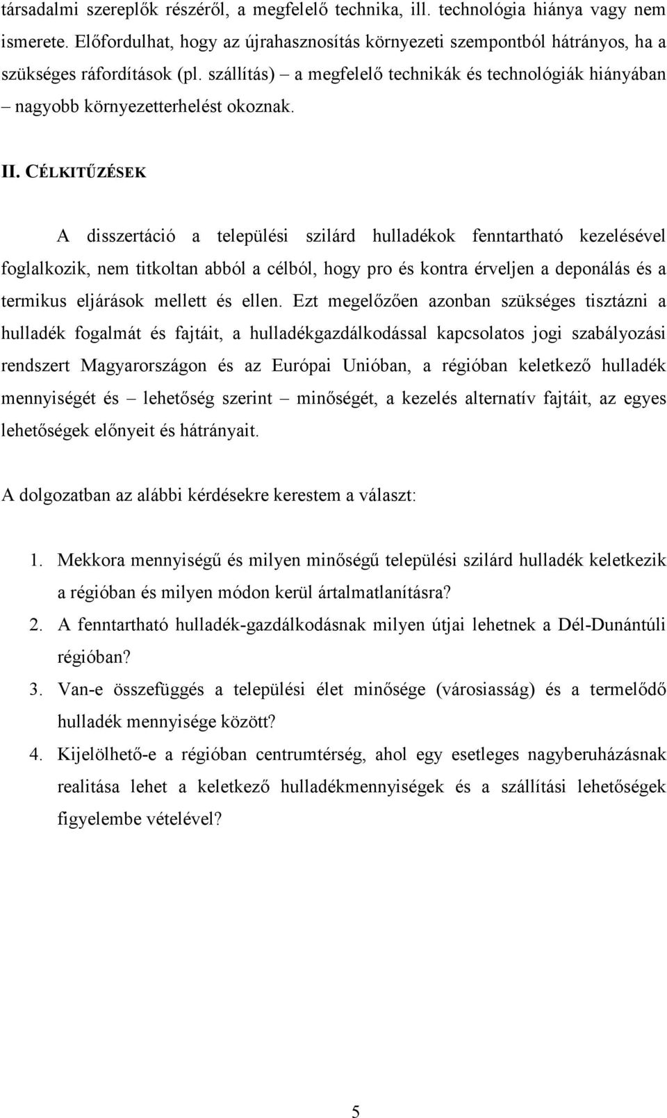 CÉLKITŐZÉSEK A disszertáció a települési szilárd hulladékok fenntartható kezelésével foglalkozik, nem titkoltan abból a célból, hogy pro és kontra érveljen a deponálás és a termikus eljárások mellett
