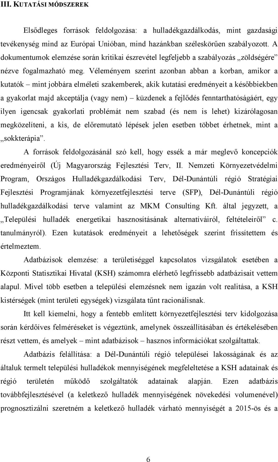 Véleményem szerint azonban abban a korban, amikor a kutatók mint jobbára elméleti szakemberek, akik kutatási eredményeit a késıbbiekben a gyakorlat majd akceptálja (vagy nem) küzdenek a fejlıdés