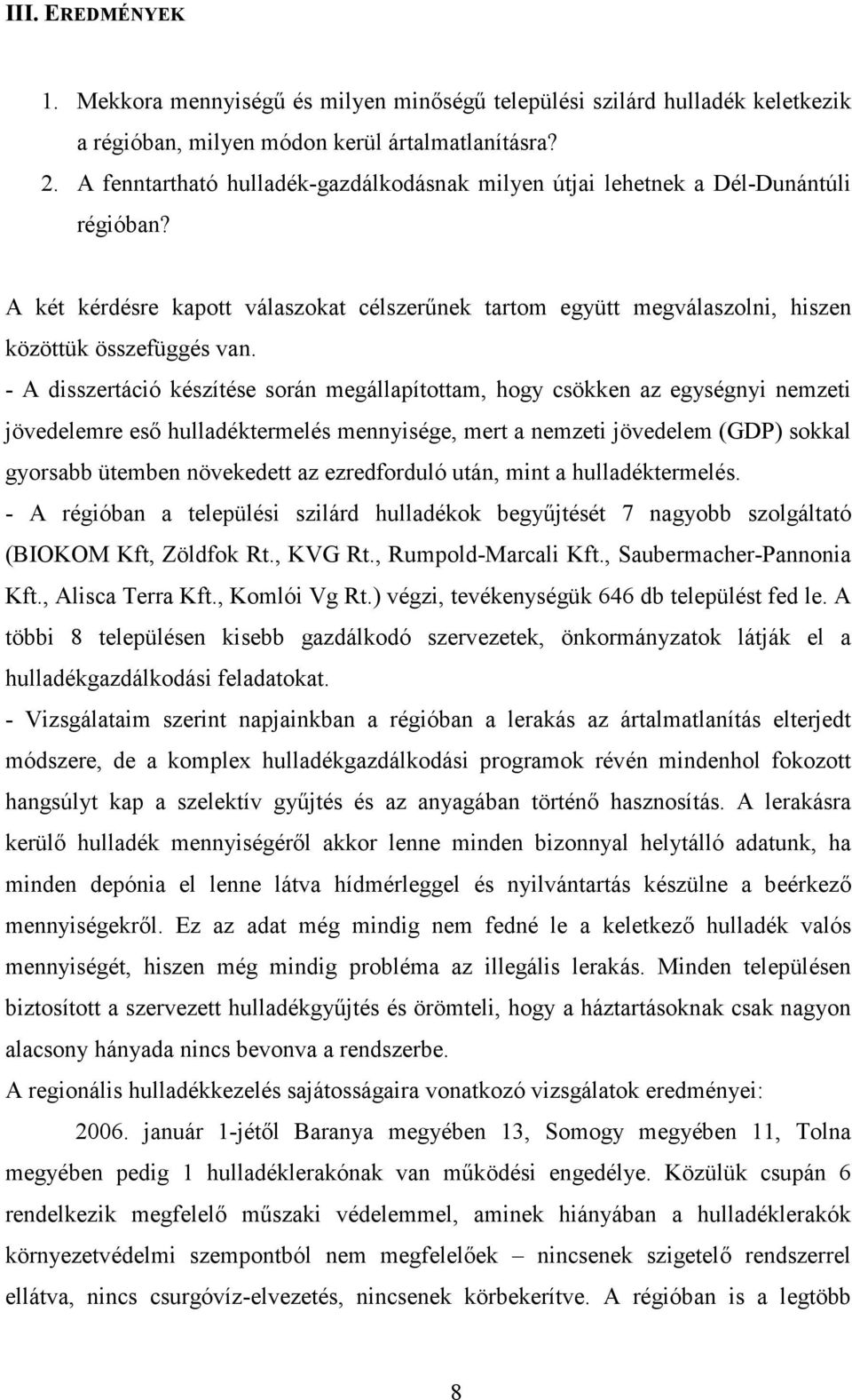 - A disszertáció készítése során megállapítottam, hogy csökken az egységnyi nemzeti jövedelemre esı hulladéktermelés mennyisége, mert a nemzeti jövedelem (GDP) sokkal gyorsabb ütemben növekedett az