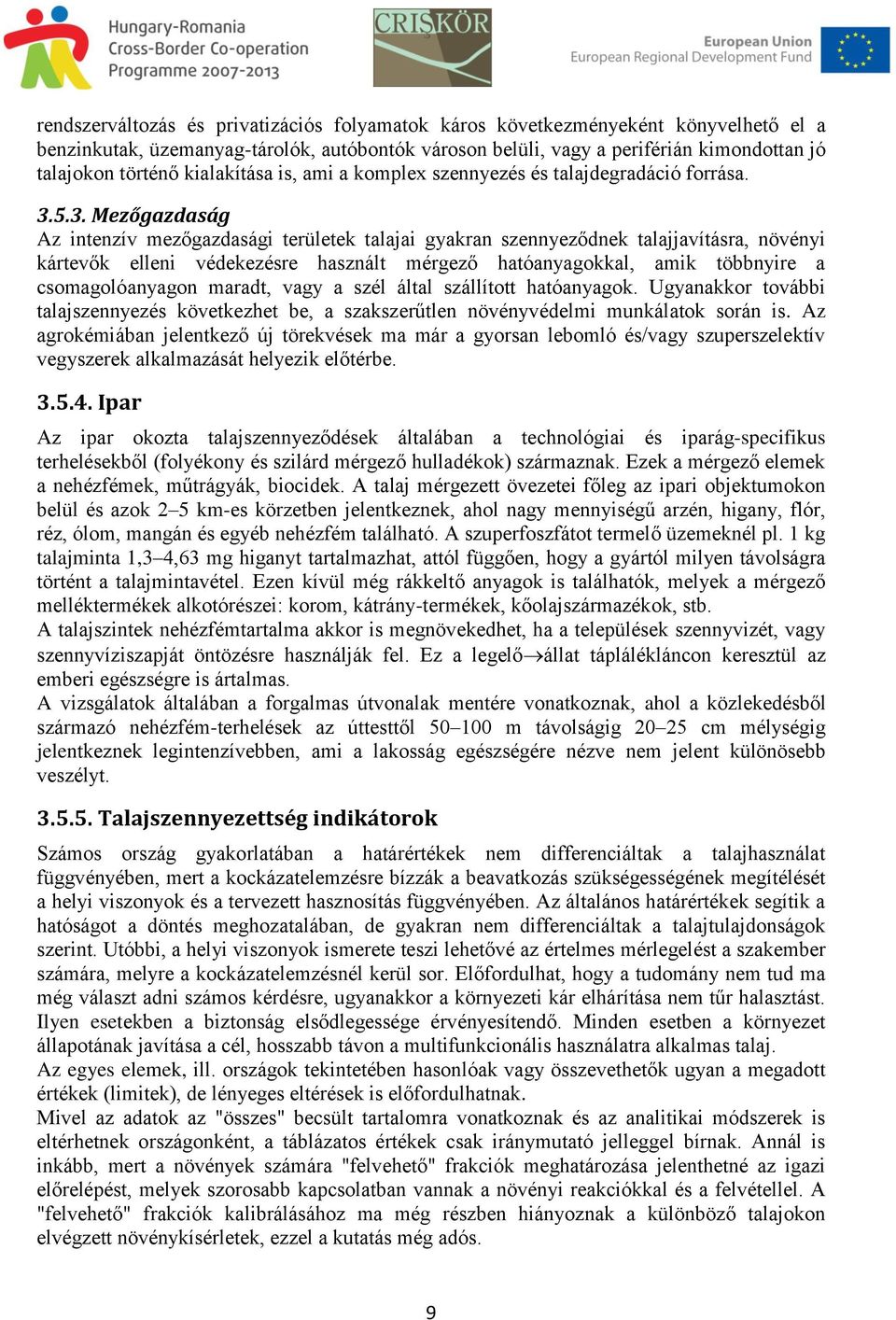 5.3. Mezőgazdaság Az intenzív mezőgazdasági területek talajai gyakran szennyeződnek talajjavításra, növényi kártevők elleni védekezésre használt mérgező hatóanyagokkal, amik többnyire a