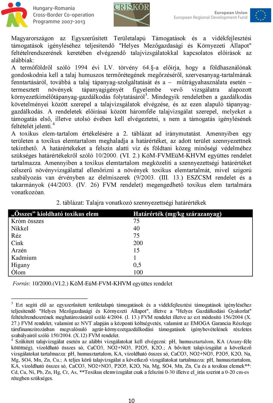 -a előírja, hogy a földhasználónak gondoskodnia kell a talaj humuszos termőrétegének megőrzéséről, szervesanyag-tartalmának fenntartásáról, továbbá a talaj tápanyag-szolgáltatását és a