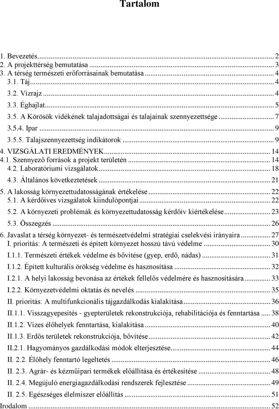 4.1. Szennyező források a projekt területén... 14 4.2. Laboratóriumi vizsgálatok... 18 4.3. Általános következtetések... 21 5. A lakosság környezettudatosságának értékelése... 22 5.1. A kérdőíves vizsgálatok kiindulópontjai.