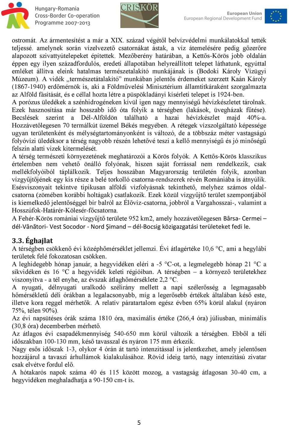 Mezőberény határában, a Kettős-Körös jobb oldalán éppen egy ilyen századfordulós, eredeti állapotában helyreállított telepet láthatunk, egyúttal emléket állítva eleink hatalmas természetalakító