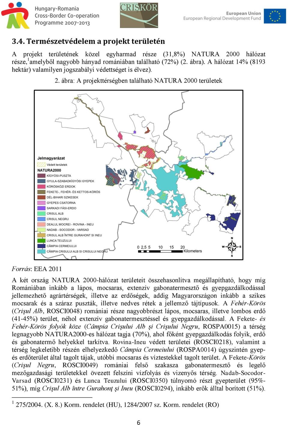 ábra: A projekttérségben található NATURA 2000 területek Forrás: EEA 2011 A két ország NATURA 2000-hálózat területeit összehasonlítva megállapítható, hogy míg Romániában inkább a lápos, mocsaras,