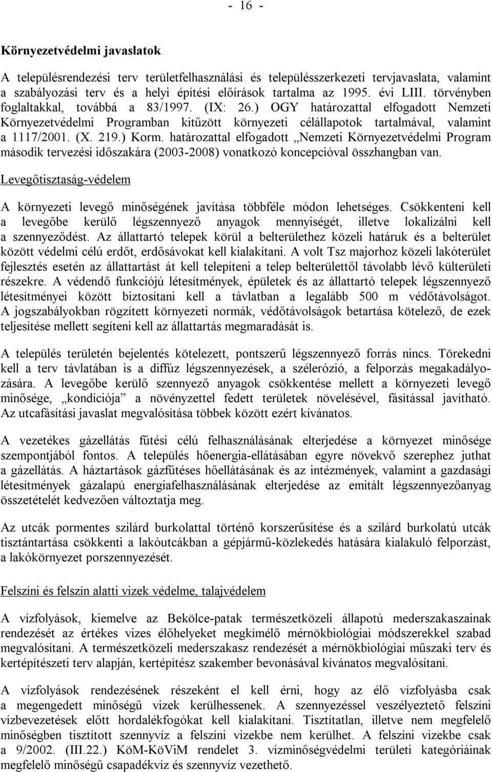 219.) Korm. határozattal elfogadott Nemzeti Környezetvédelmi Program második tervezési időszakára (2003-2008) vonatkozó koncepcióval összhangban van.