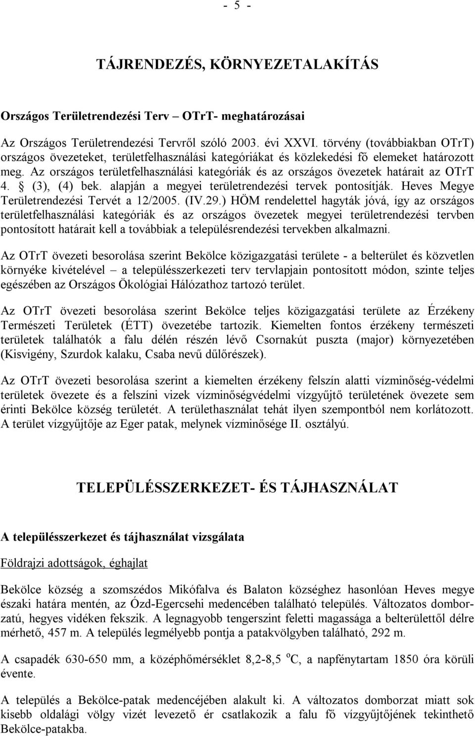 Az országos területfelhasználási kategóriák és az országos övezetek határait az OTrT 4. (3), (4) bek. alapján a megyei területrendezési tervek pontosítják.