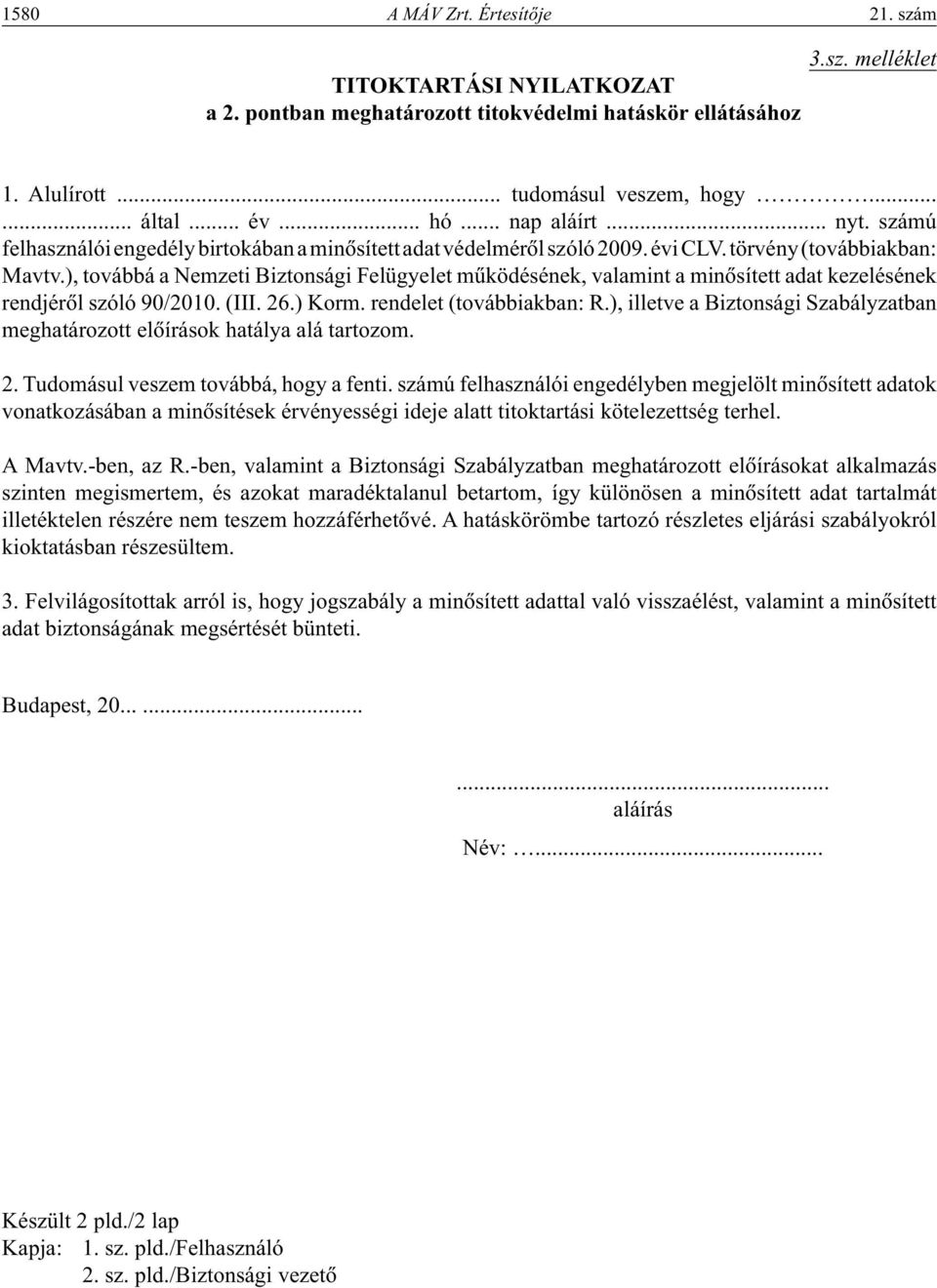 ), továbbá a Nemzeti Biztonsági Felügyelet mûködésének, valamint a minôsített adat kezelésének rendjérôl szóló 90/2010. (III. 26.) Korm. rendelet (továbbiakban: R.