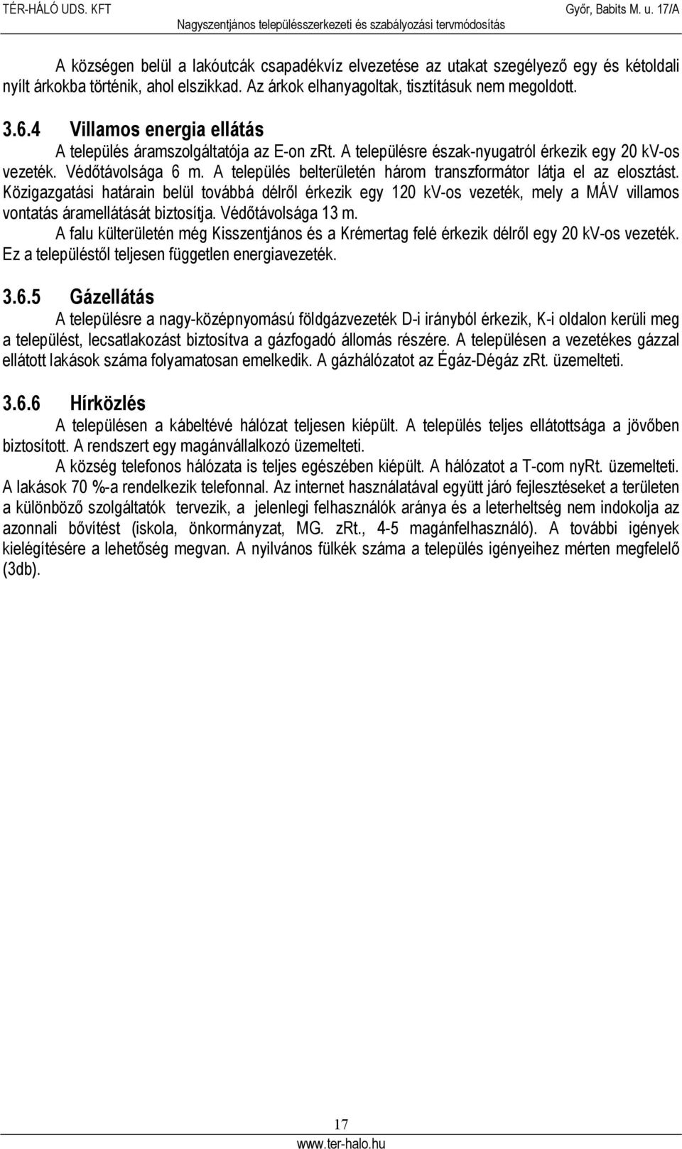 A település belterületén három transzformátor látja el az elosztást. Közigazgatási határain belül továbbá délről érkezik egy 120 kv-os vezeték, mely a MÁV villamos vontatás áramellátását biztosítja.