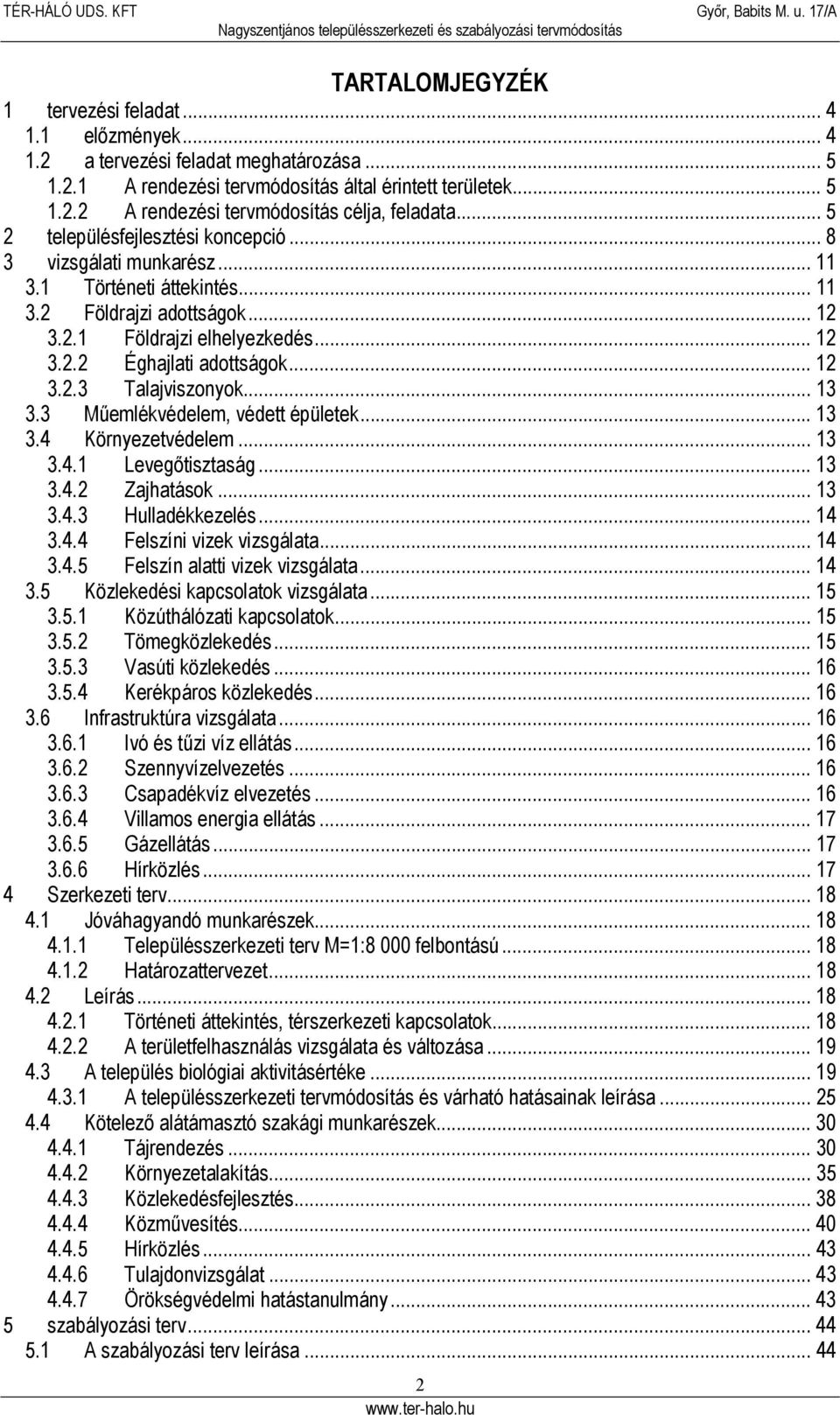 .. 12 3.2.3 Talajviszonyok... 13 3.3 Műemlékvédelem, védett épületek... 13 3.4 Környezetvédelem... 13 3.4.1 evegőtisztaság... 13 3.4.2 Zajhatások... 13 3.4.3 Hulladékkezelés... 14 3.4.4 Felszíni vizek vizsgálata.